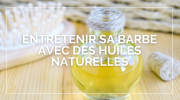 Entretenir sa barbe avec des huiles naturelles